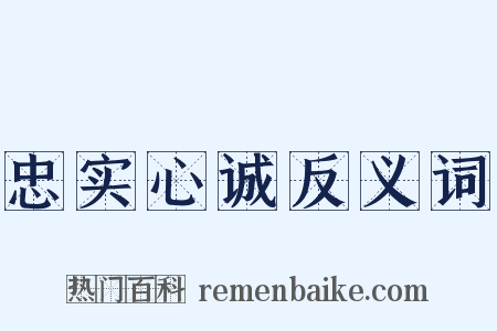 忠实心诚反义词是什么意思的图片